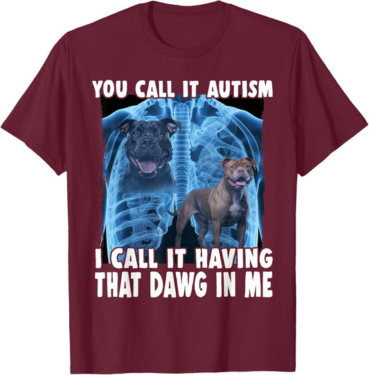 You Call It Autism I Call It Having That Dawg In Me T-Shirt - T-Shirt | Maroon