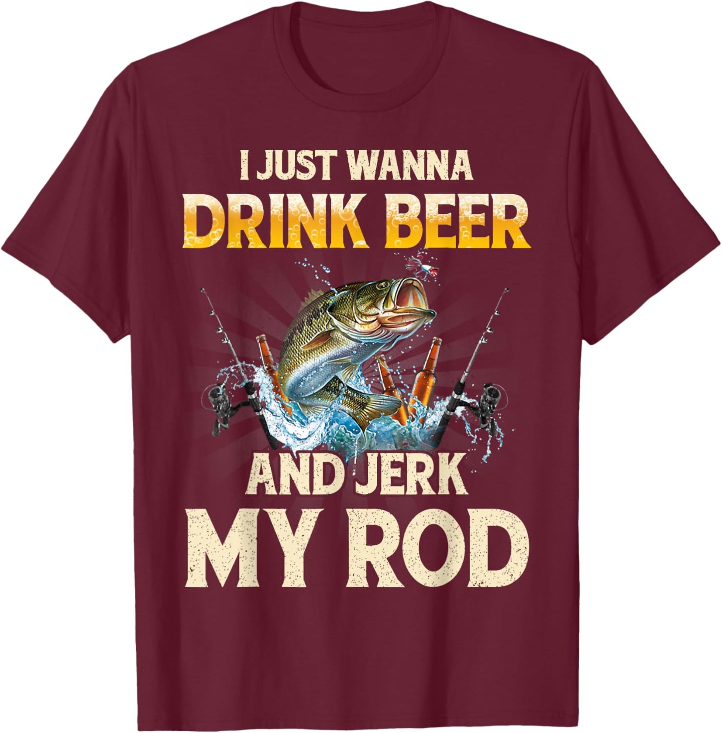 I Just Wanna Drink Beer And Jerk My Rod Funny Fishing Lover T-Shirt - T-Shirt | Maroon
