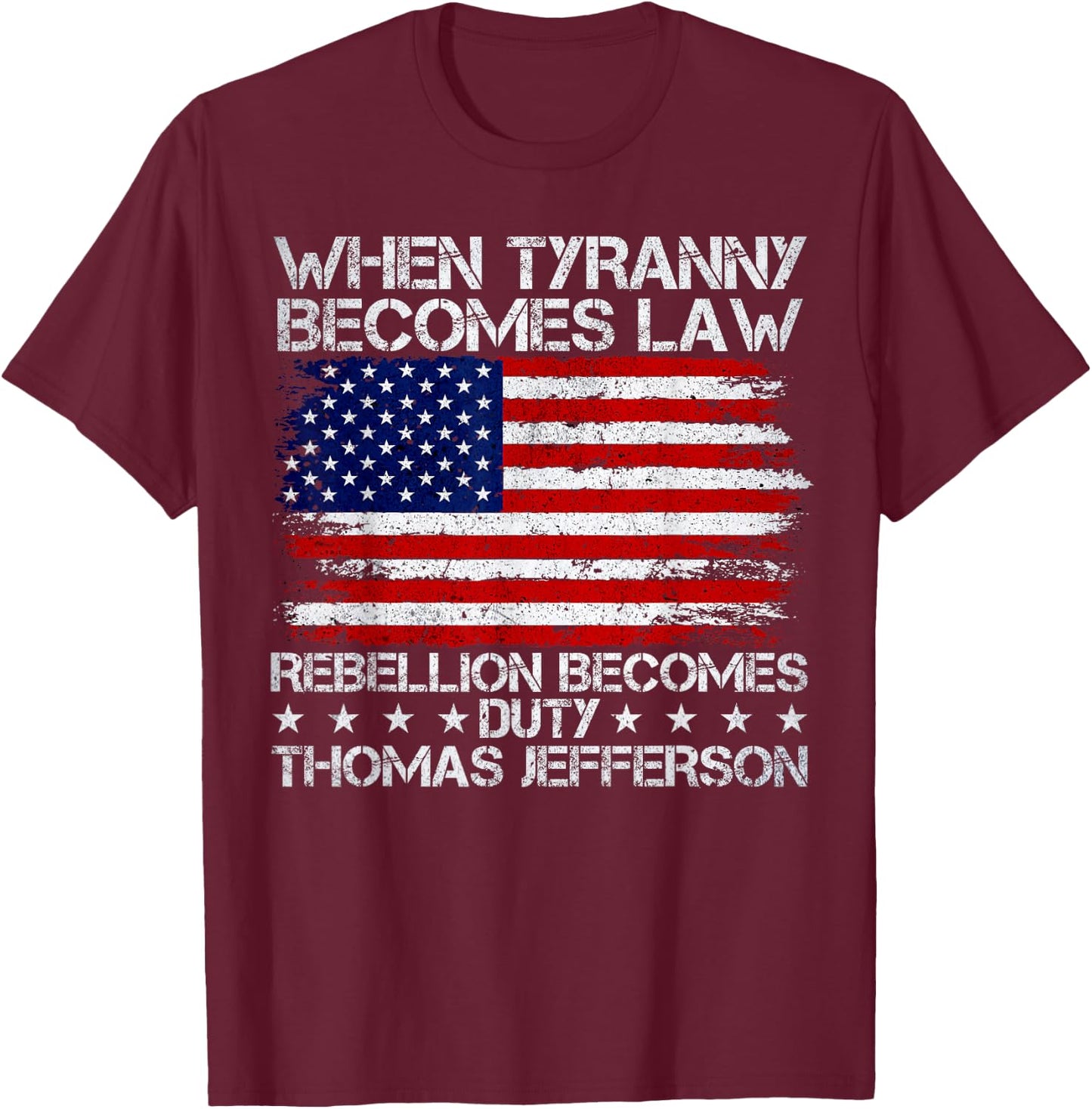 When Tyranny Becomes Law Rebellion Becomes Duty, Patriotic T-Shirt - T-Shirt | Maroon