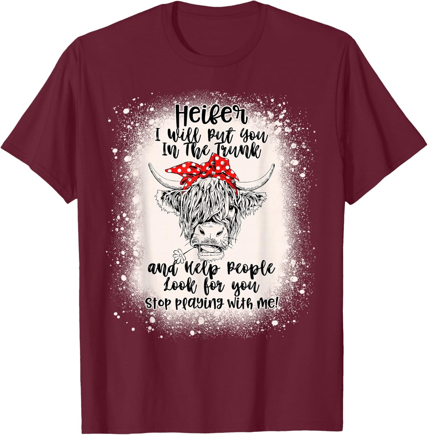 Heifer I Will Put You In The Trunk And Help People Bleached T-Shirt - T-Shirt | Maroon
