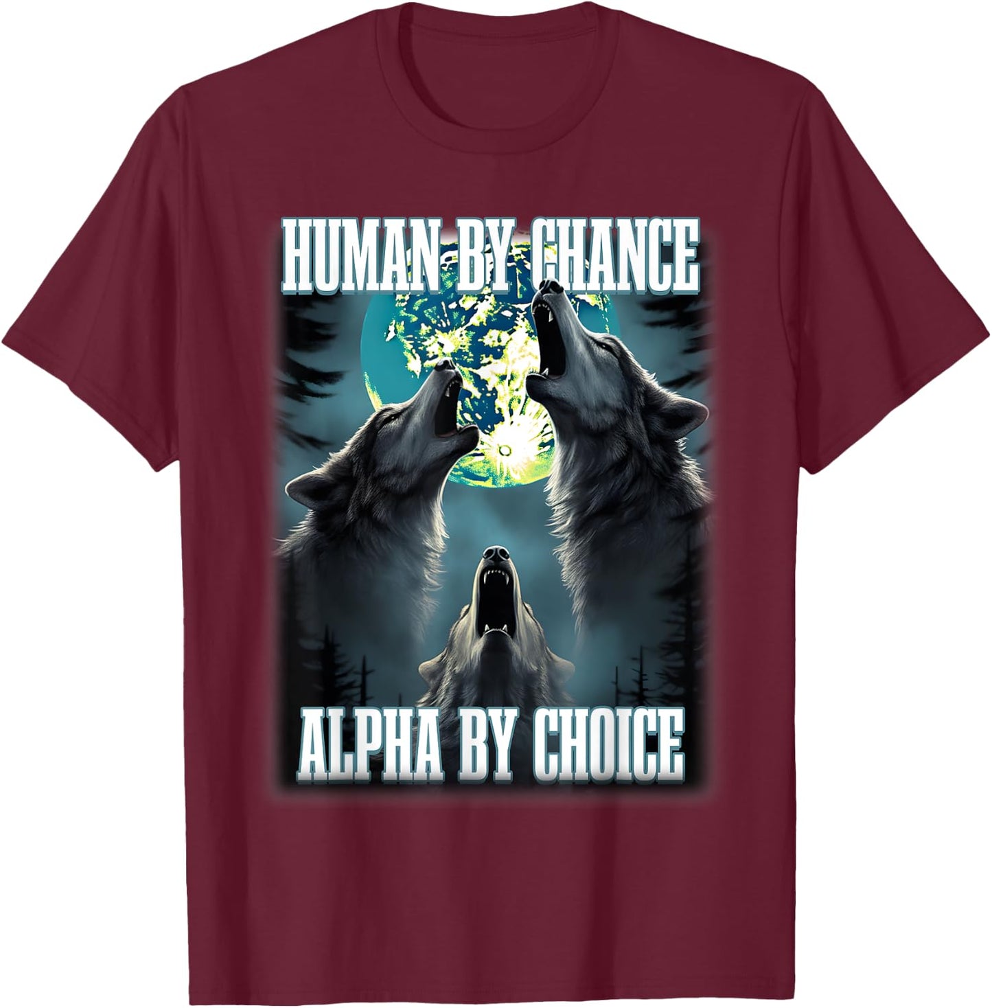 Human By Chance Alpha By Choice Funny Alpha Wolf Meme T-Shirt - T-Shirt | Maroon