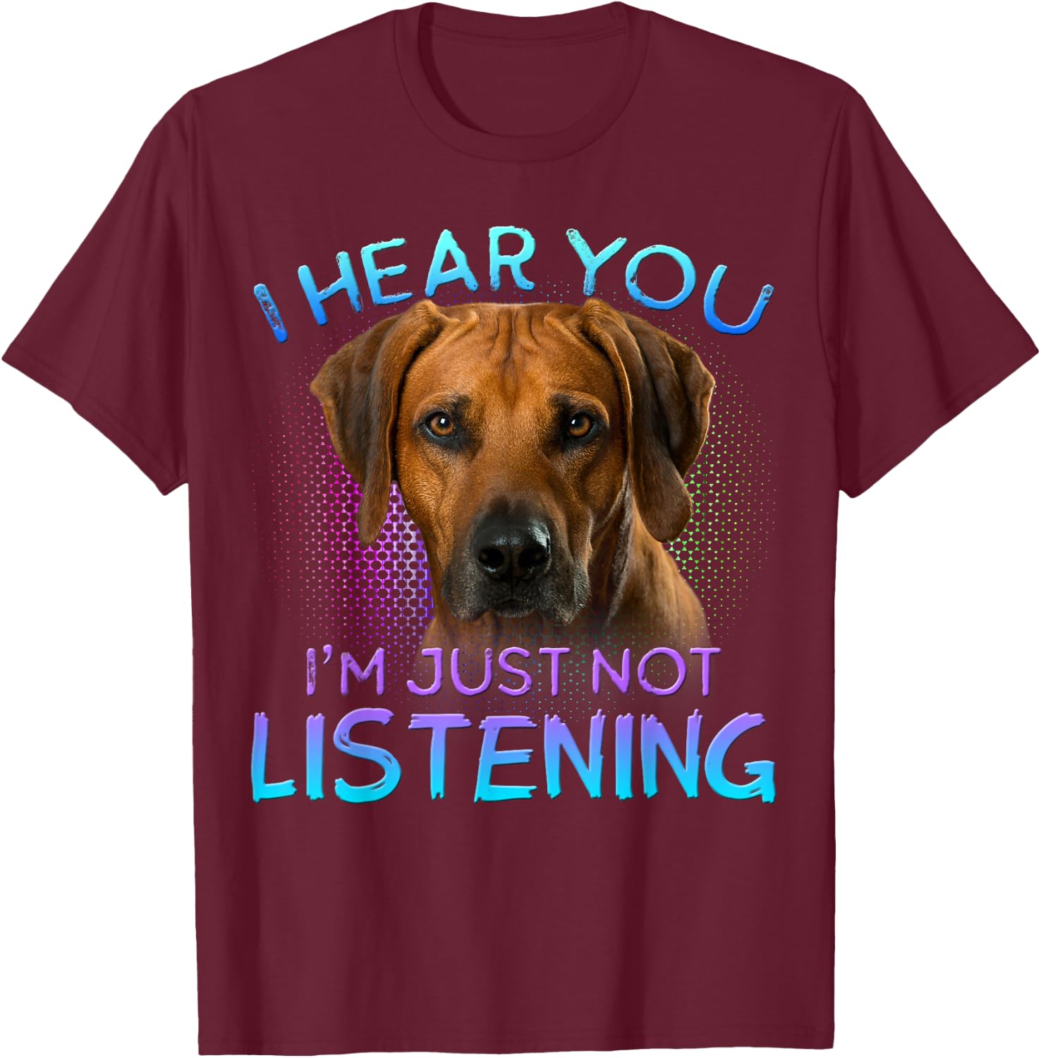 Rhodesian Ridgeback I Hear You not Listening T-Shirt - T-Shirt | Maroon