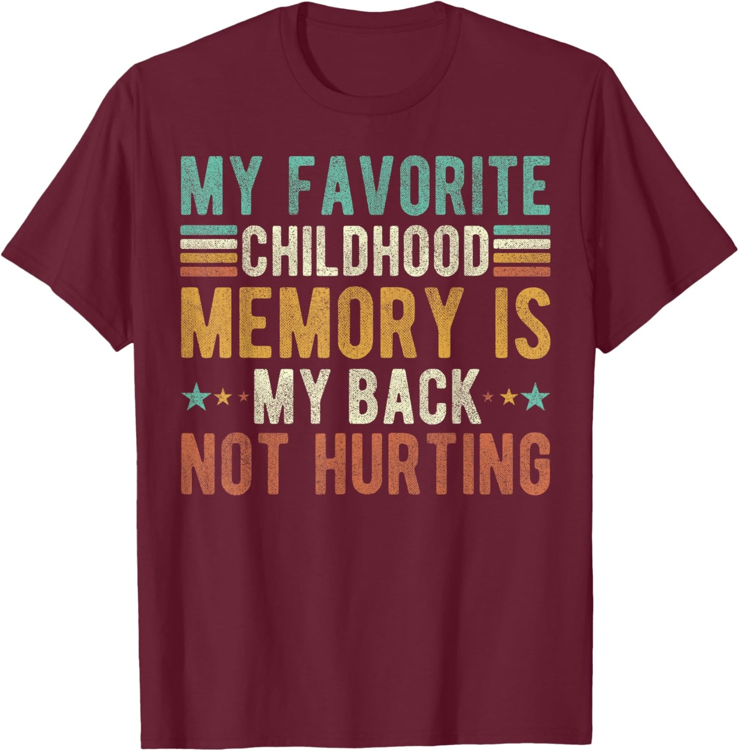 My favorite childhood memory is my back not hurting T-Shirt - T-Shirt | Maroon