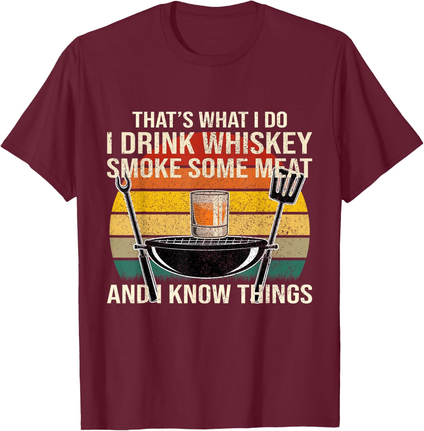 Funny I Drink Whiskey Smoke Some Meat And I Know Things T-Shirt - T-Shirt | Maroon