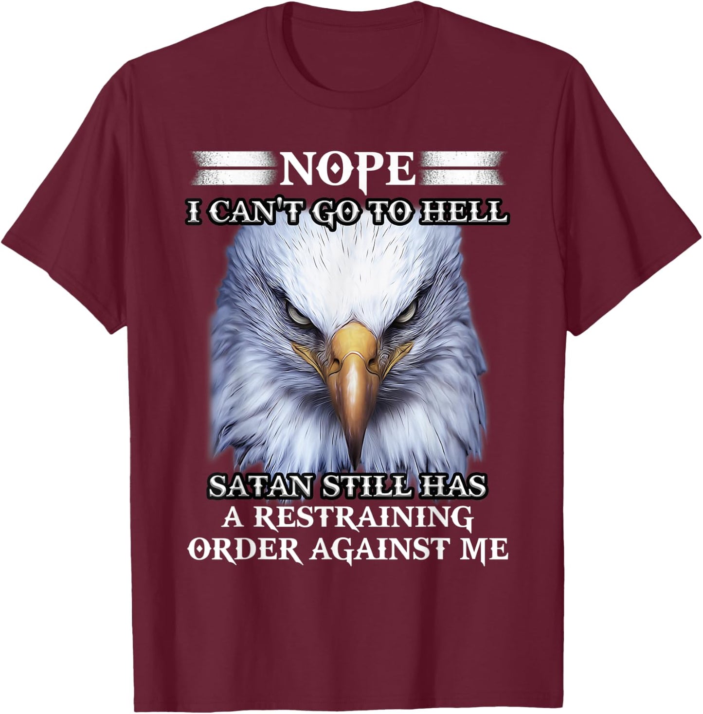 Eagle Nope I Can't Go To Hell Satan Still Has A Restraining T-Shirt - T-Shirt | Maroon