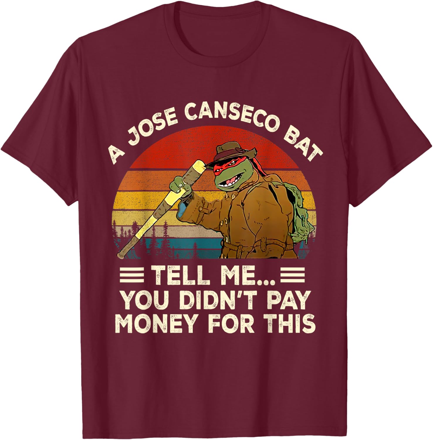 Vintage A Jose Bat Canseco Tell Me You Didn't Pay Money For T-Shirt - T-Shirt | Maroon