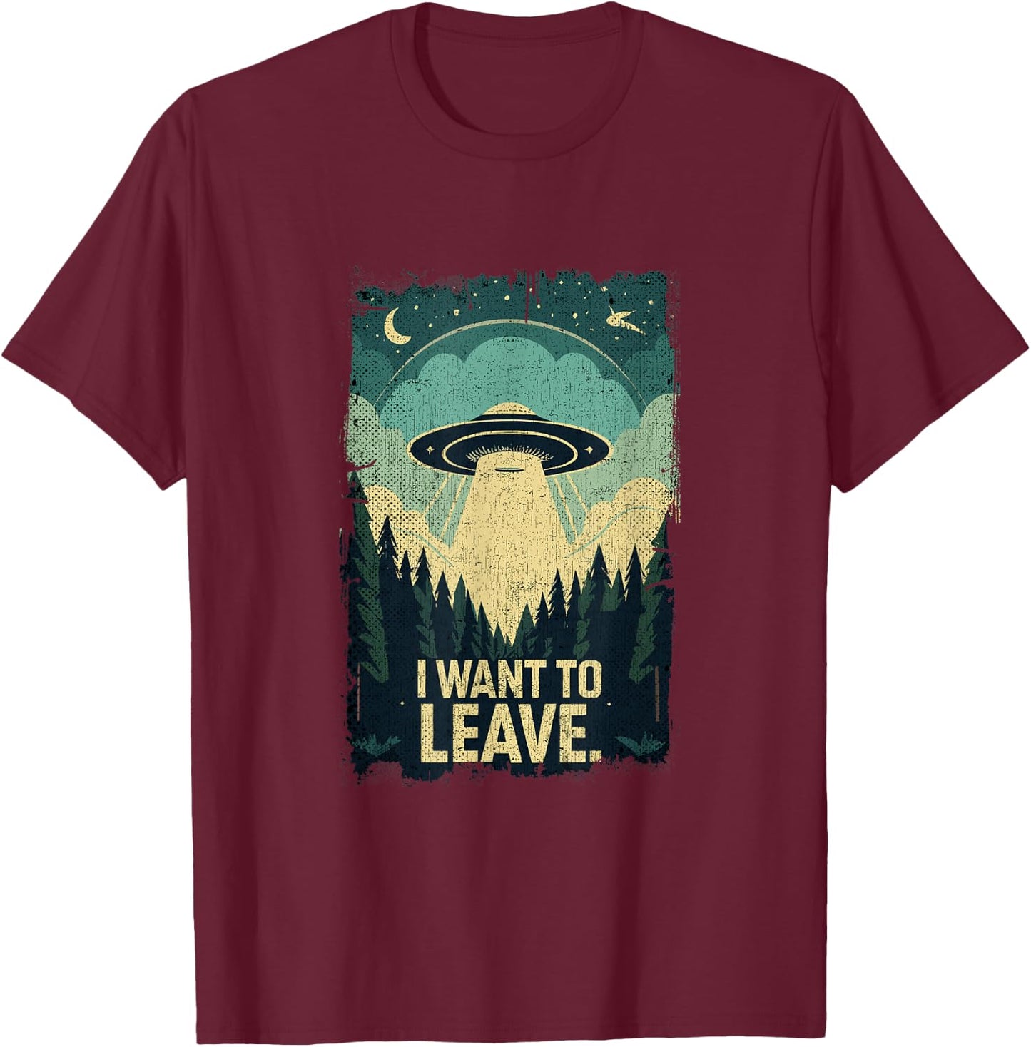 Funny UFO Sci-Fi Gifts For Alien Believers I Want To Leave Science Fiction Extraterrestrial UFO T-Shirt - T-Shirt | Maroon