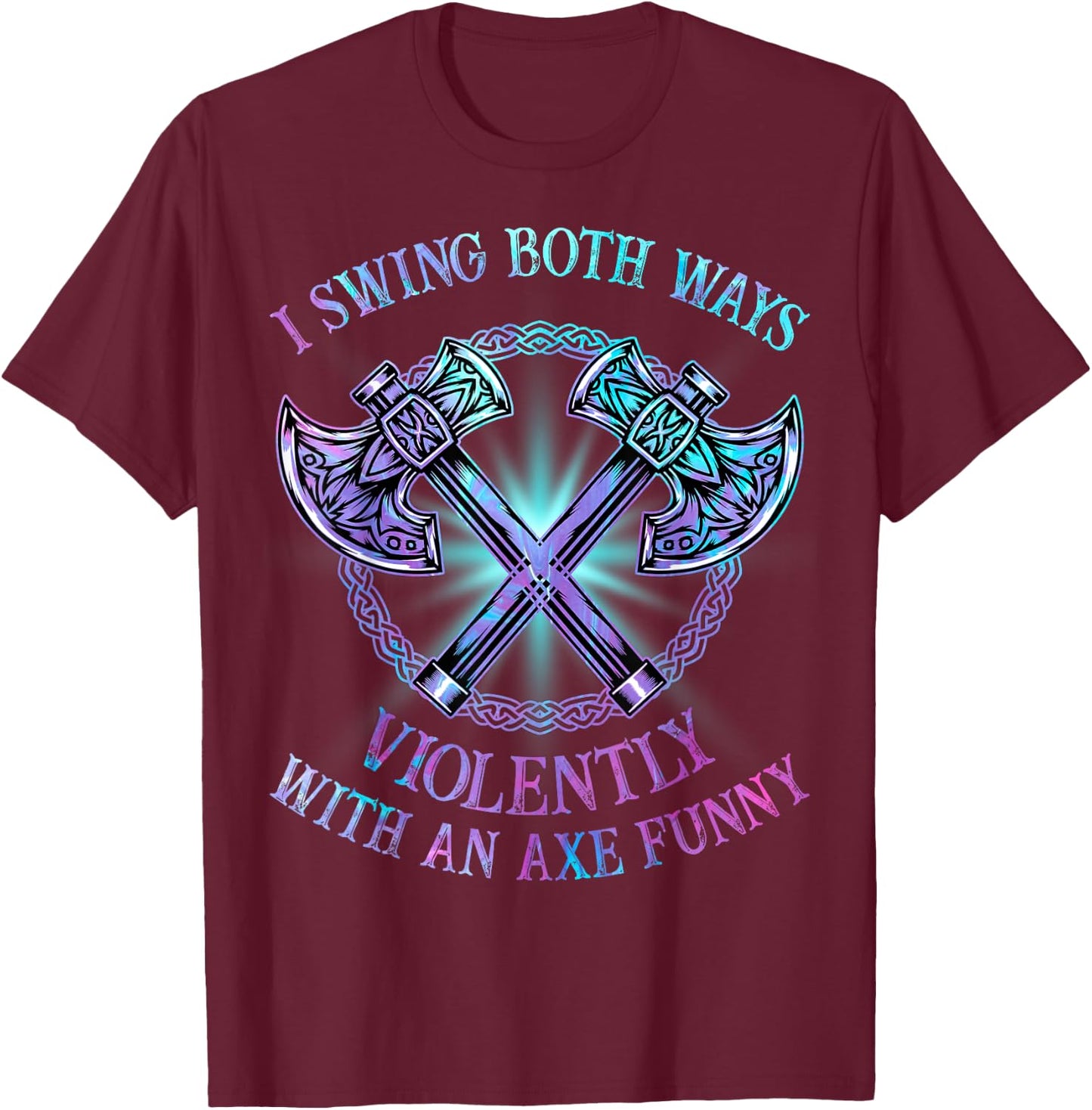 I Swing Both Ways Violently With An Axe Funny T-Shirt - T-Shirt | Maroon
