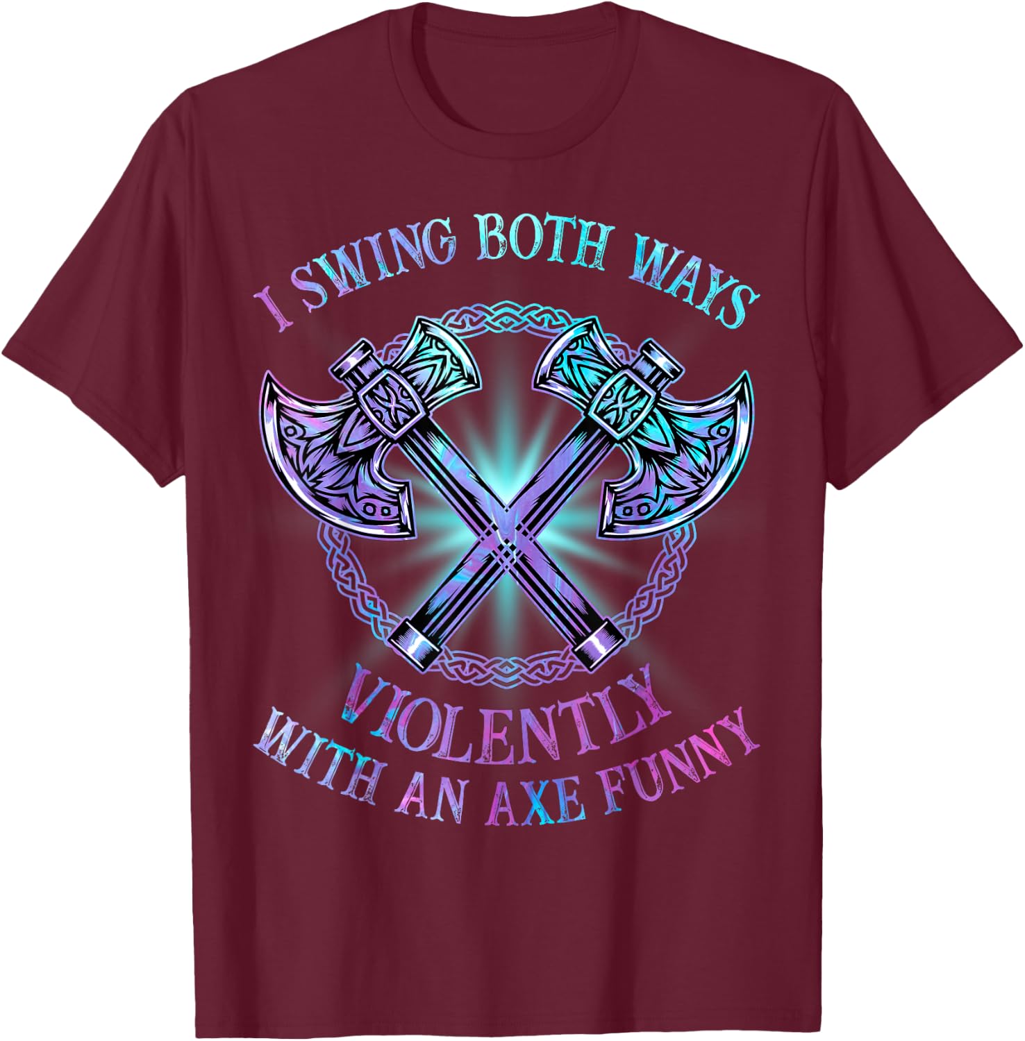 I Swing Both Ways Violently With An Axe Funny T-Shirt - T-Shirt | Maroon