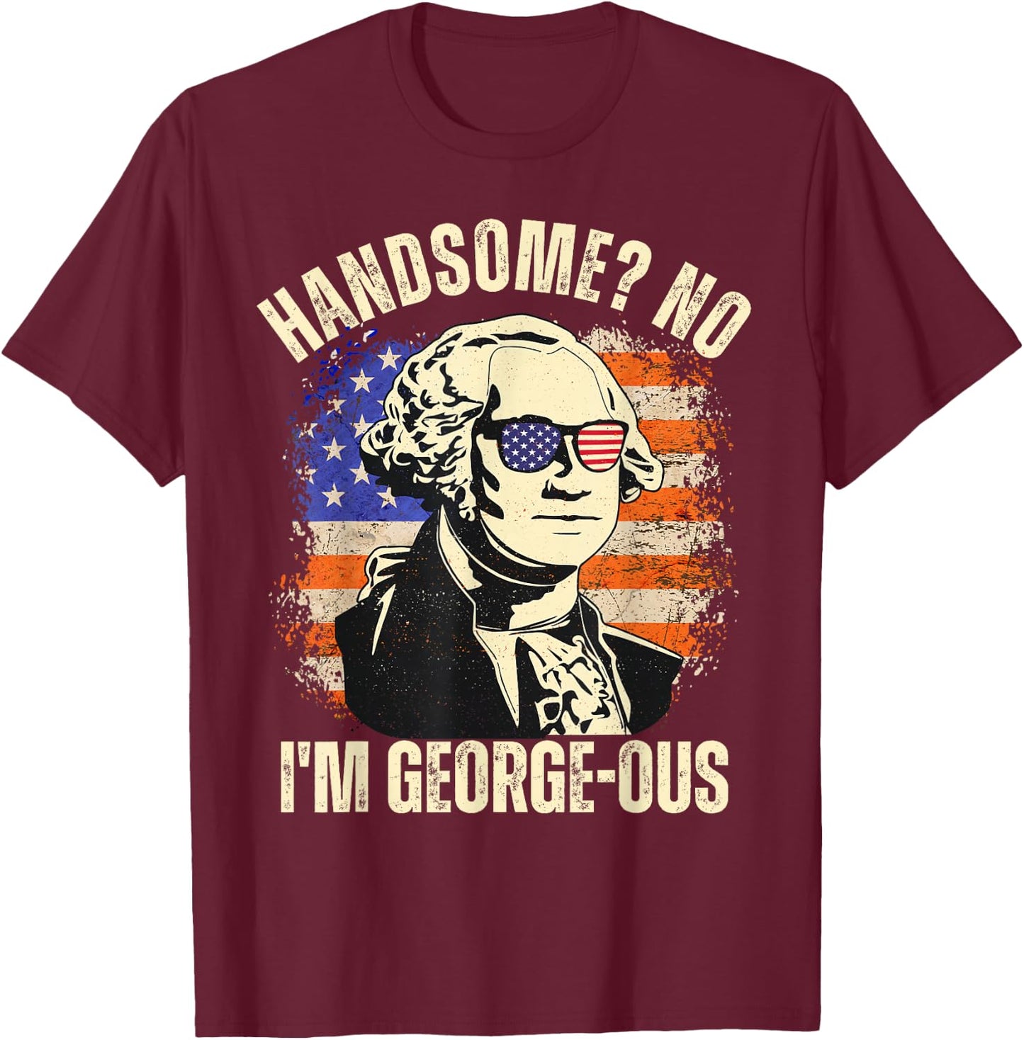 Handsome No I'm Georgeous George Washington 4th of July 1776 T-Shirt - T-Shirt | Maroon