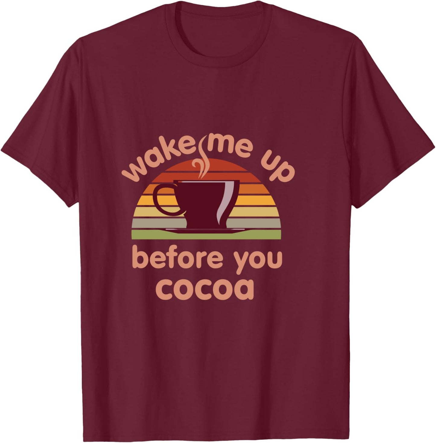 Hot Chocolate Lover Wake Me Up Before You Cocoa Hot Cocoa T-Shirt - T-Shirt | Maroon
