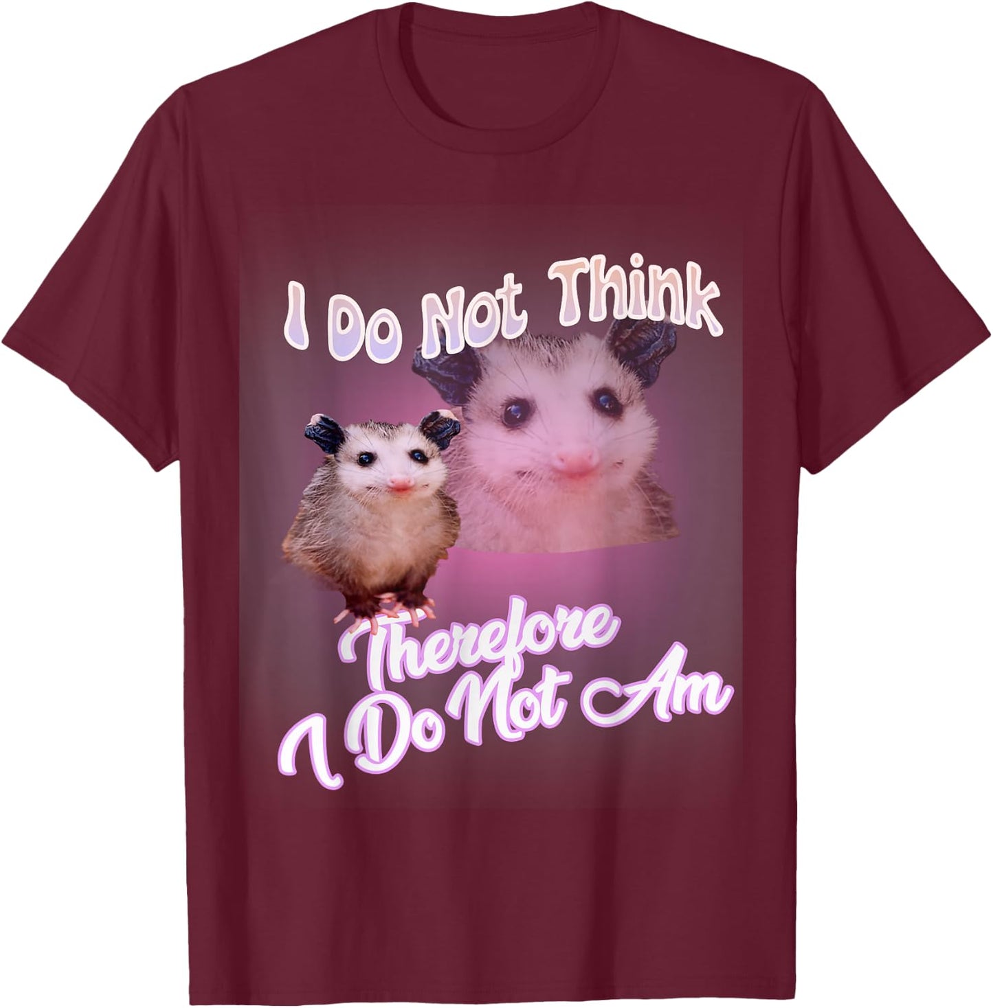 Possum meme - I Do Not Think Therefore I Do Not Am Possum T-Shirt - T-Shirt | Maroon