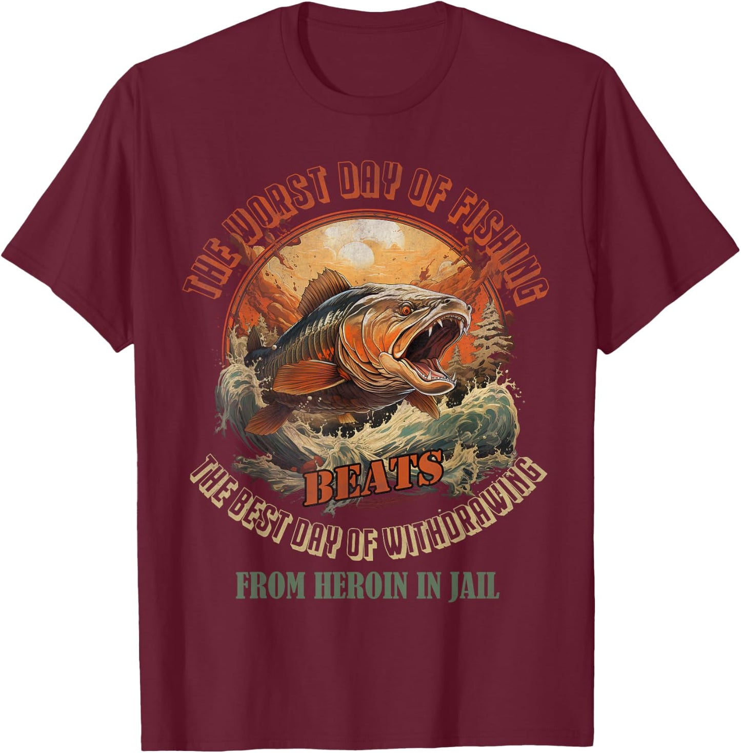 The Worst Day Of Fishing Beats The Best Day Of Withdrawing T-Shirt - T-Shirt | Maroon