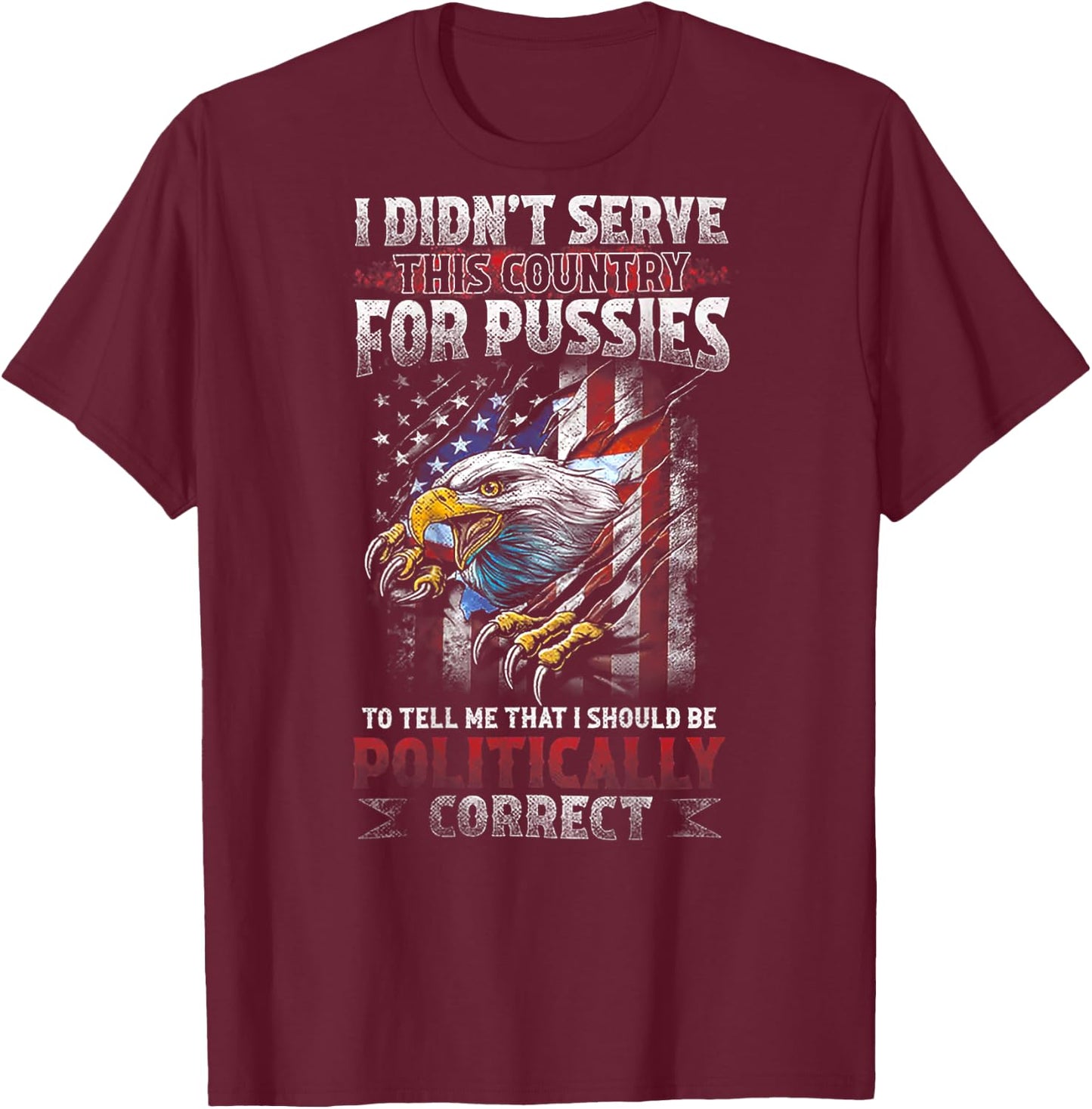 I DIDN’T SERVE THIS COUNTRY FOR PUSSIES TO TELL ME (on back) T-Shirt - T-Shirt | Maroon