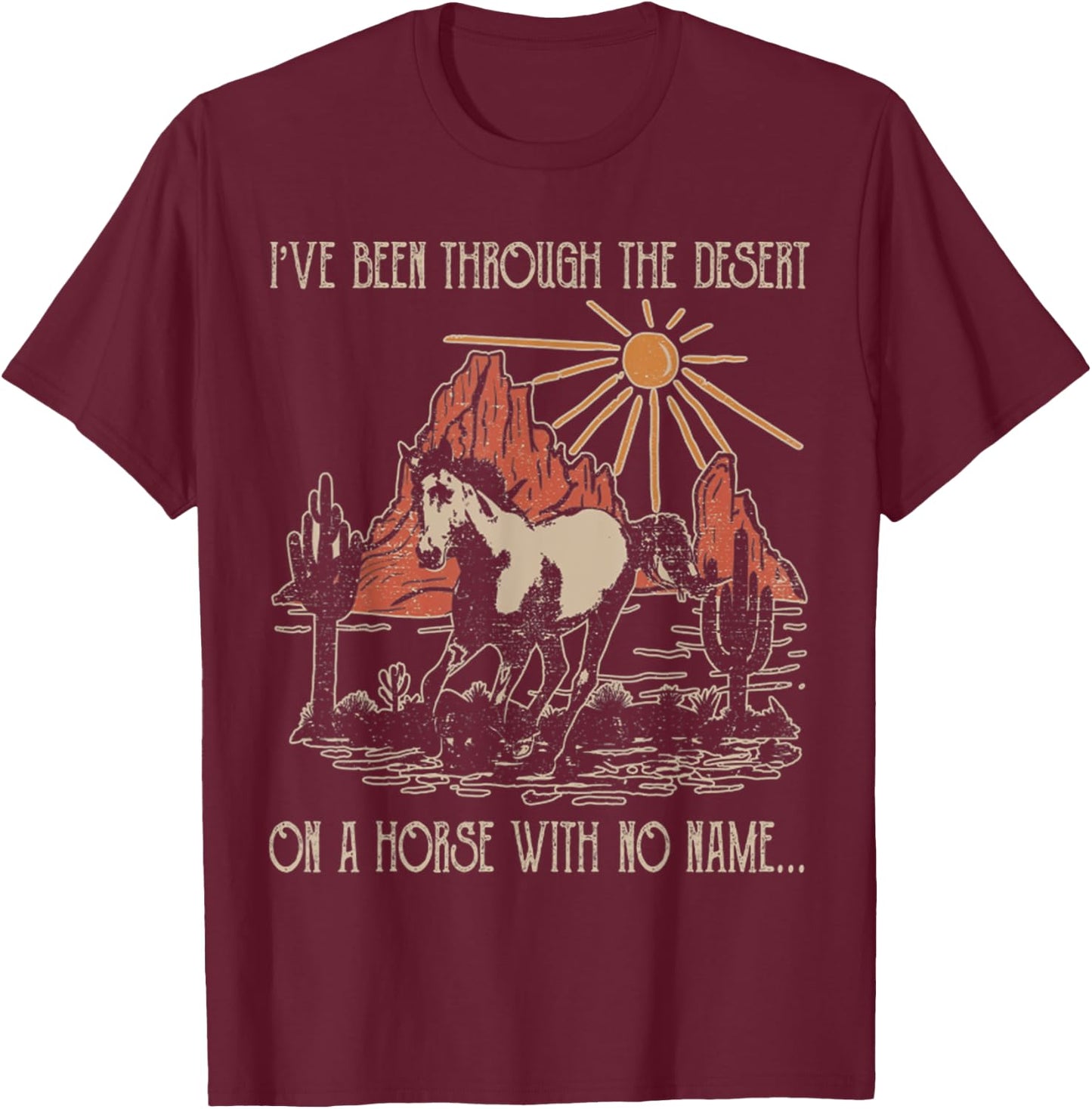 Fun I've Been Through The Deserts On A Horses With No Name T-Shirt - T-Shirt | Maroon