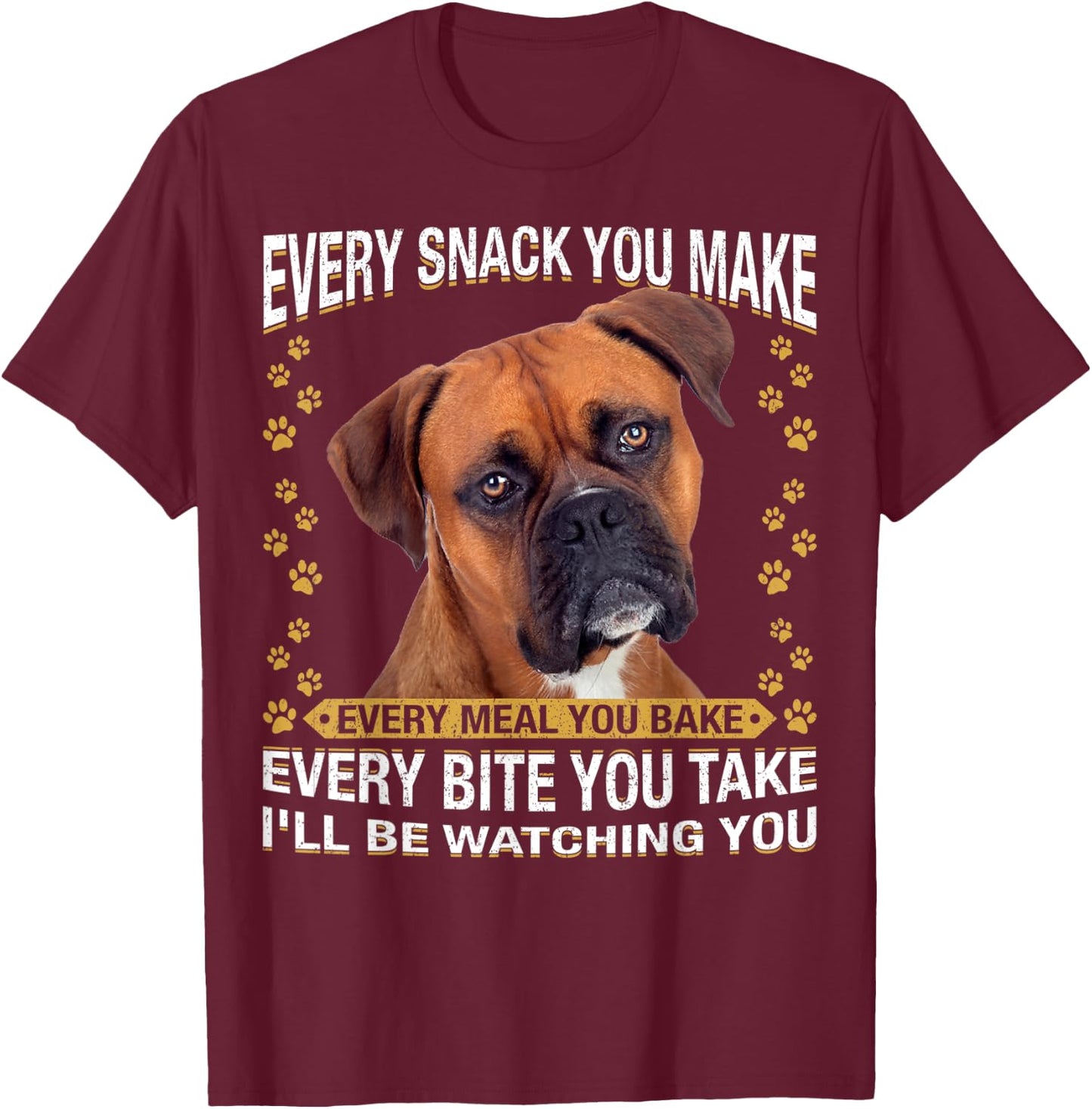 Every Snack You Make Funny Boxer Dog Mom, Dog Dad T-Shirt - T-Shirt | Maroon