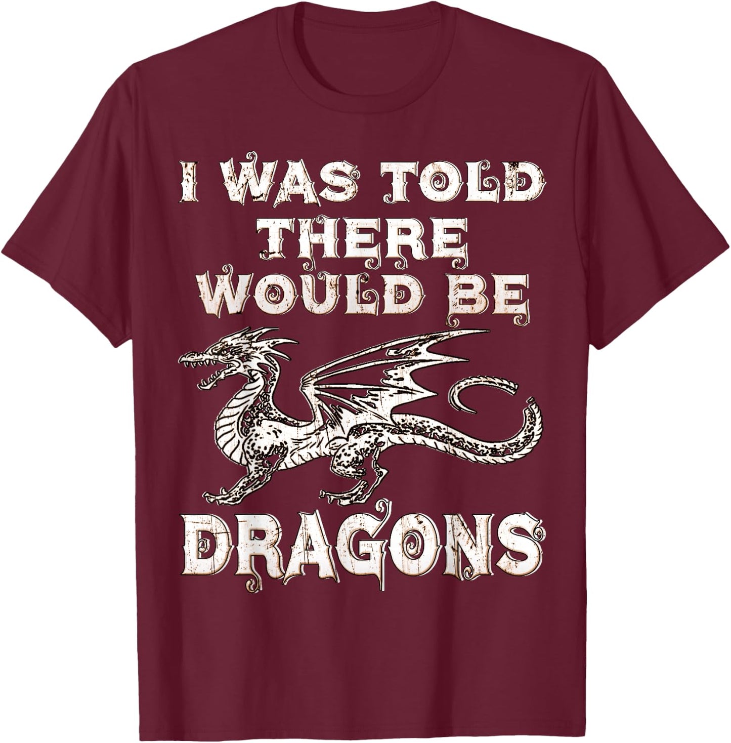 I Was Told There Would Be Dragons Renaissance Festival T-Shirt - T-Shirt | Maroon