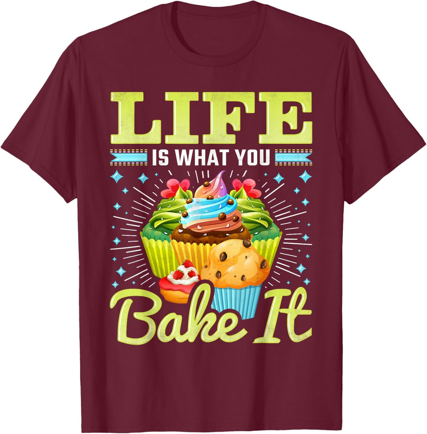 Life is What You Bake It, Cupcake Baking T-Shirt - T-Shirt | Maroon