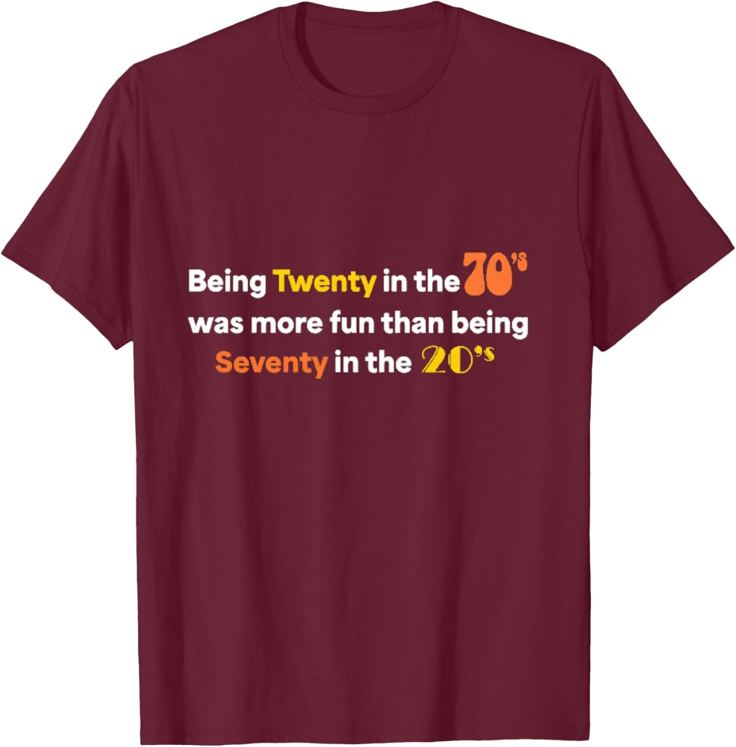 Being Twenty in the '70s Was Much More Fun Than T-Shirt - T-Shirt | Maroon