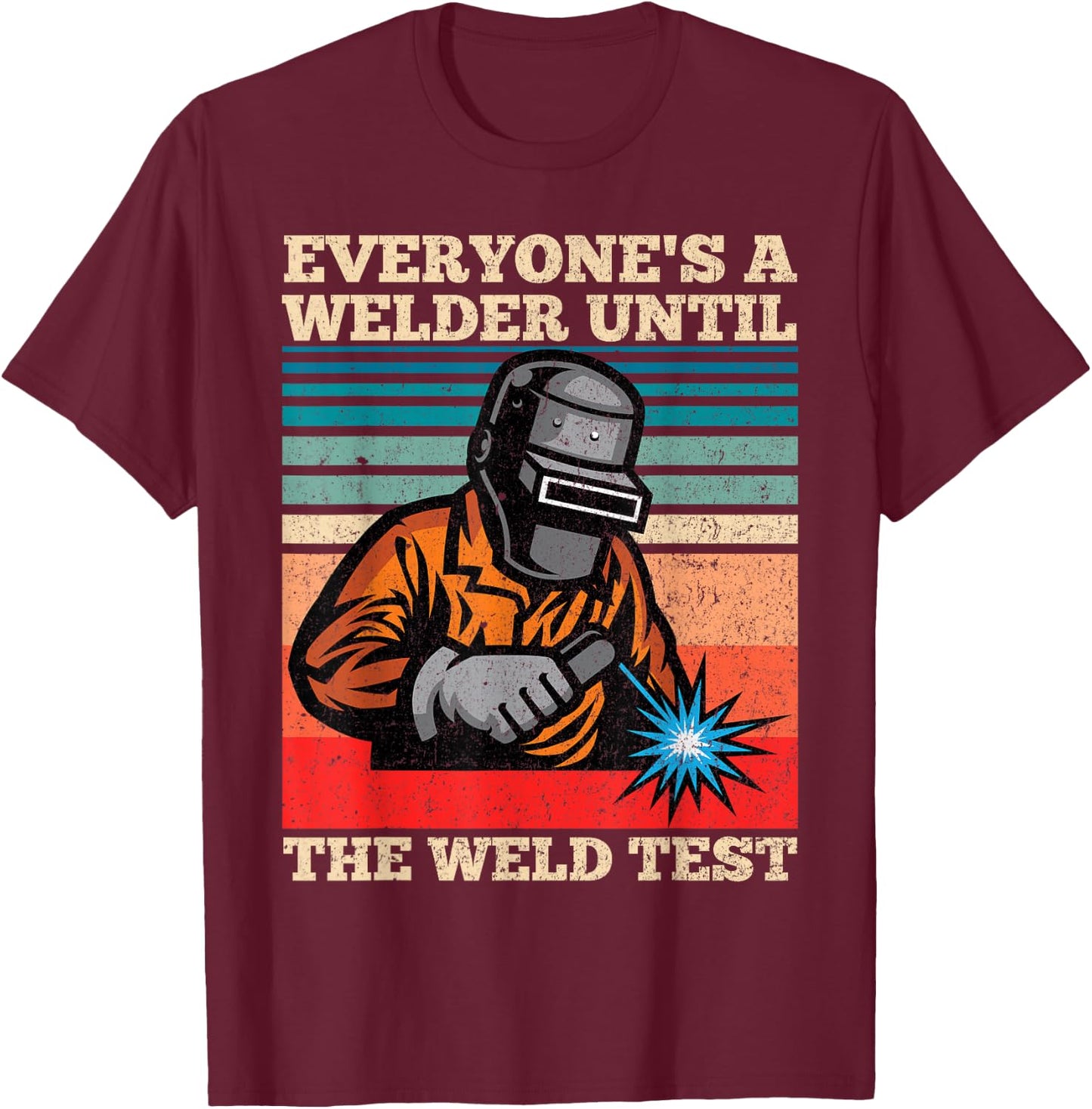 Everyone's A Welder Until The Weld Test Distressed T-Shirt - T-Shirt | Maroon