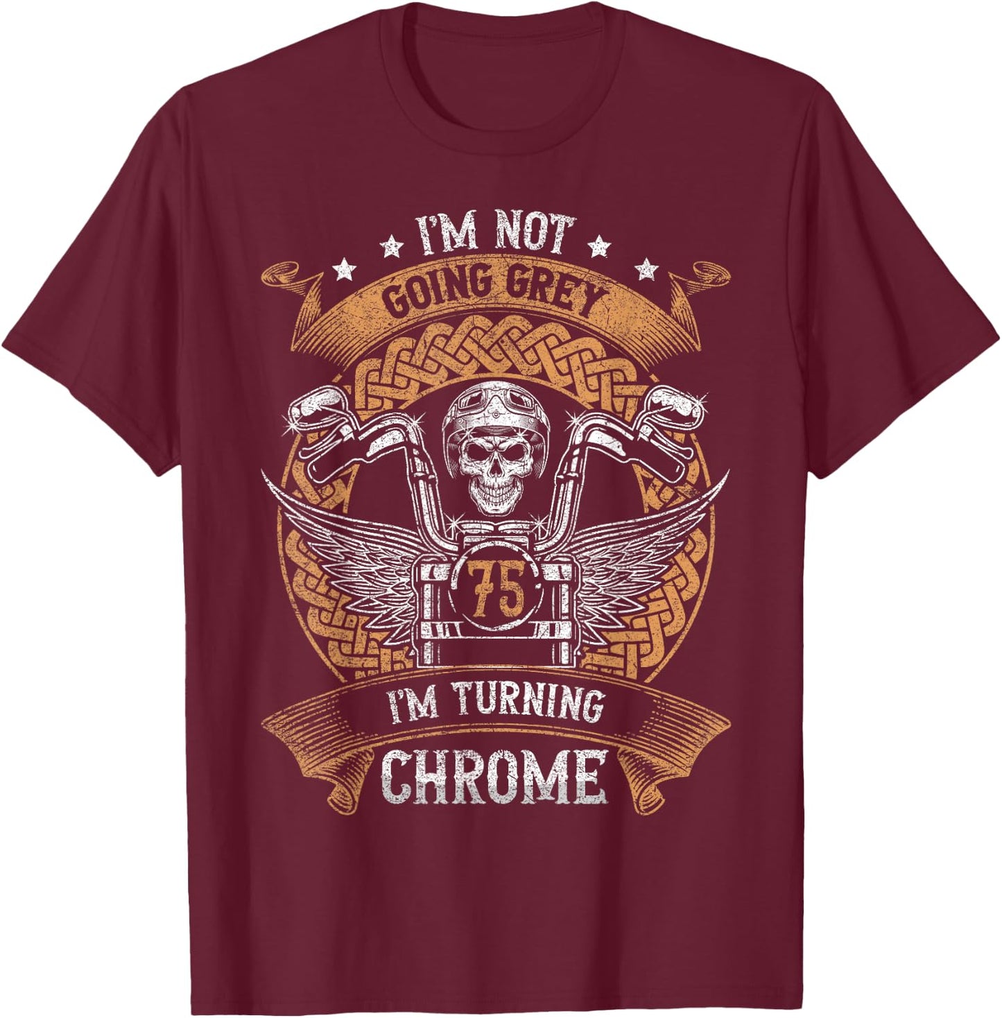 Im Not Going Grey Im Turning Chrome Motorcycle 75th Birthday T-Shirt - T-Shirt | Maroon
