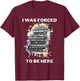 I Was Forced To Be Here Funny Retro Vintage T-Shirt - T-Shirt | Maroon