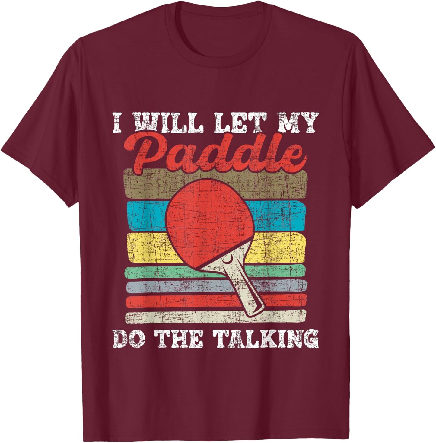 I Will Let My Paddle Do The Talking - Table Tennis Lover T-Shirt - T-Shirt | Maroon