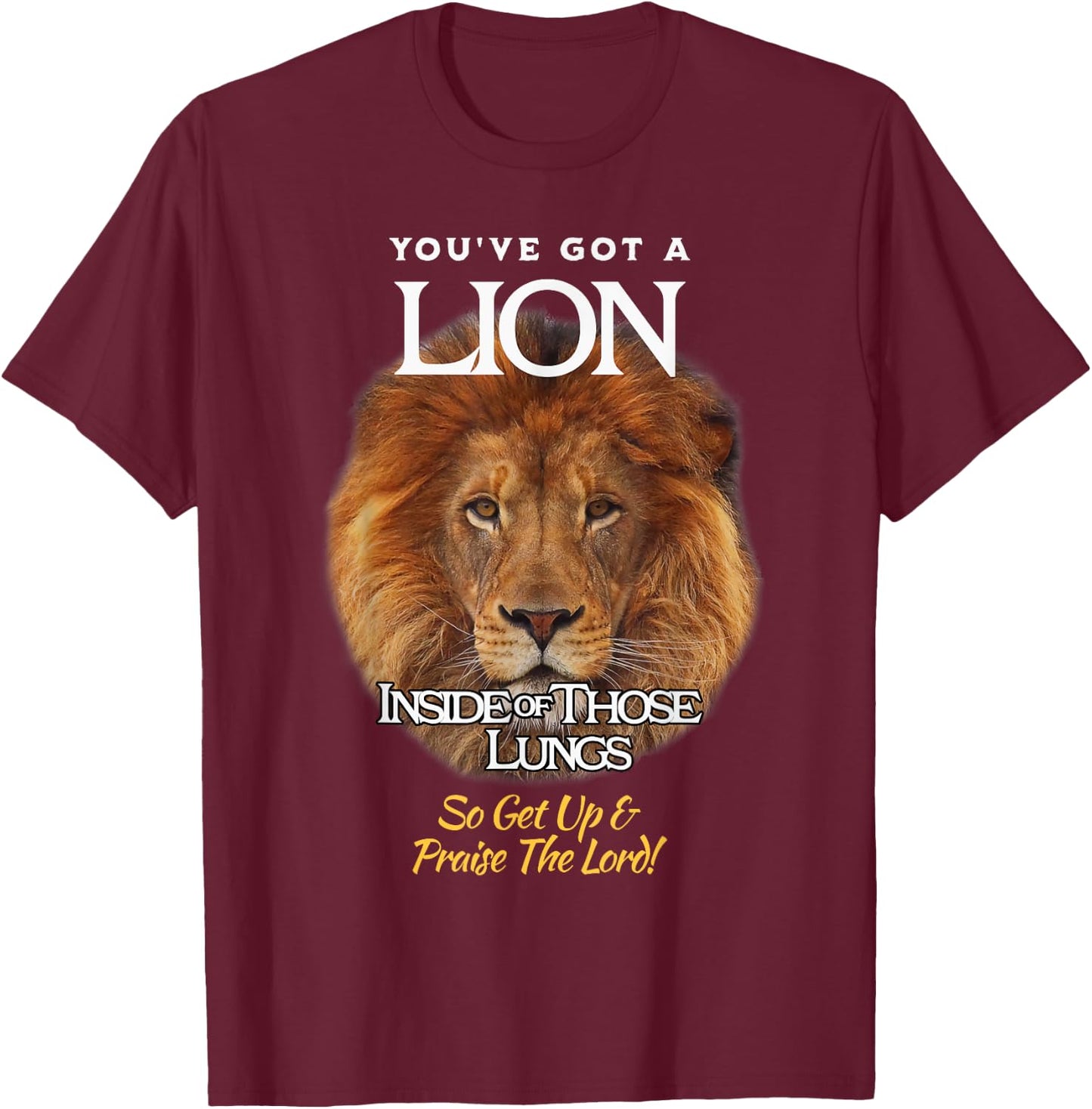 You've Got A Lion Inside of Those Lungs So Praise the LORD! T-Shirt - T-Shirt | Maroon