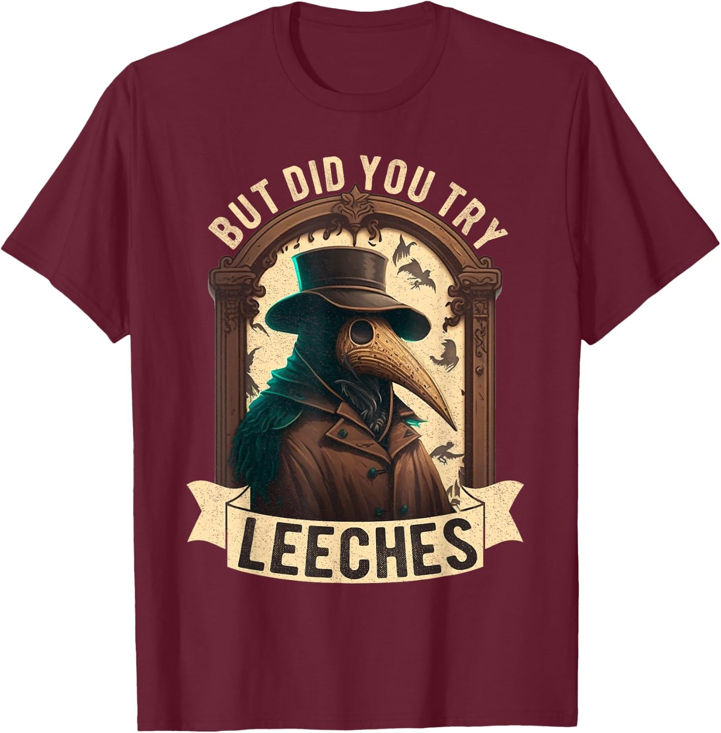 But Did You Try Leeches Plague Doctor Middle Age Medicines T-Shirt - T-Shirt | Maroon