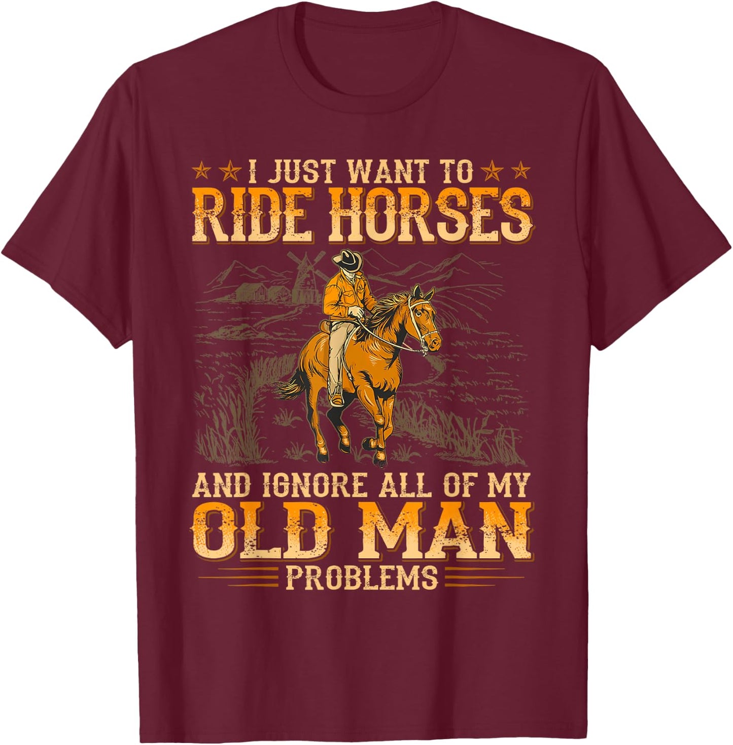 I Just Want To Ride Horses And Ignore All Of My Old Man T-Shirt - T-Shirt | Maroon