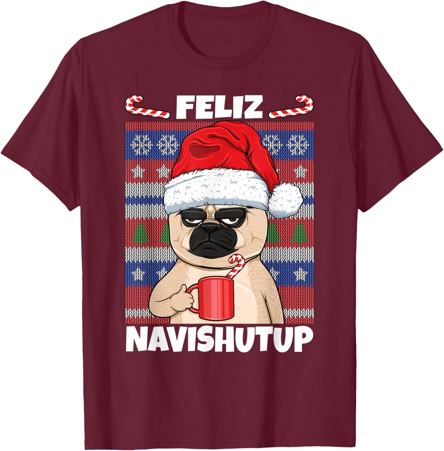 Feliz Navishutup Navidad Mad Annoyed Pug Ugly Anti Christmas T-Shirt - T-Shirt | Maroon
