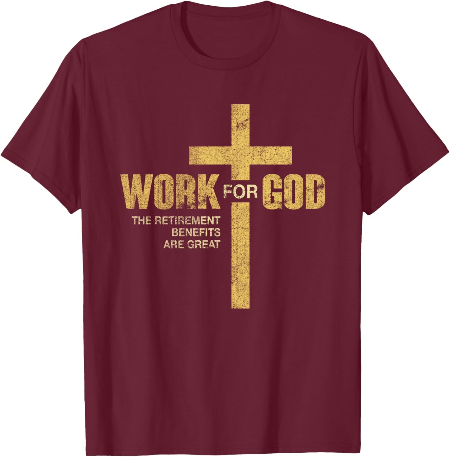 Work For God The Retirement Benefits Are Great T-Shirt - T-Shirt | Maroon