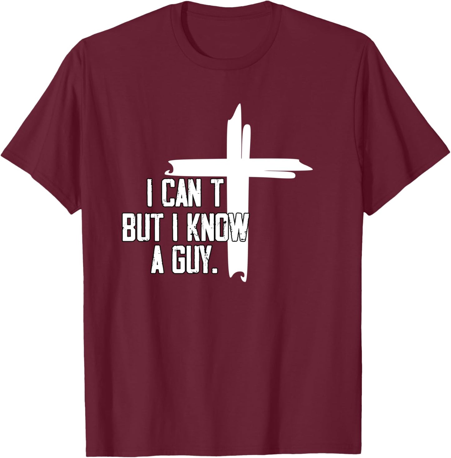 I Can't But I Know A Guy Jesus Cross T-Shirt - T-Shirt | Maroon