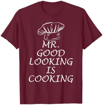 Mr. Good Looking is Cooking T-Shirt - T-Shirt | Maroon