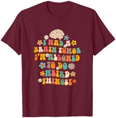 Surgery I Had A Brain Tumor I'm Allowed To Do Weird Things T-Shirt - T-Shirt | Maroon