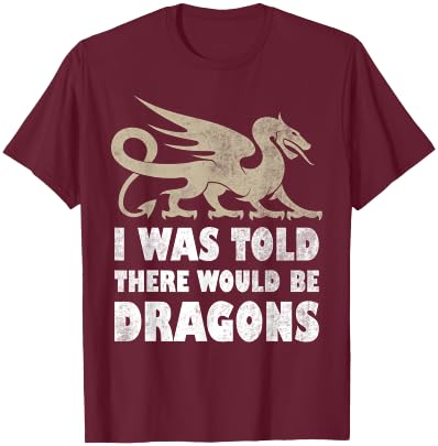 I Was Told There Would Be Dragons Renaissance Fair T-Shirt - T-Shirt | Maroon