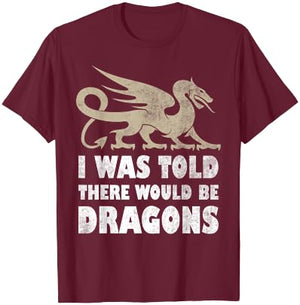 I Was Told There Would Be Dragons Renaissance Fair T-Shirt - T-Shirt | Maroon