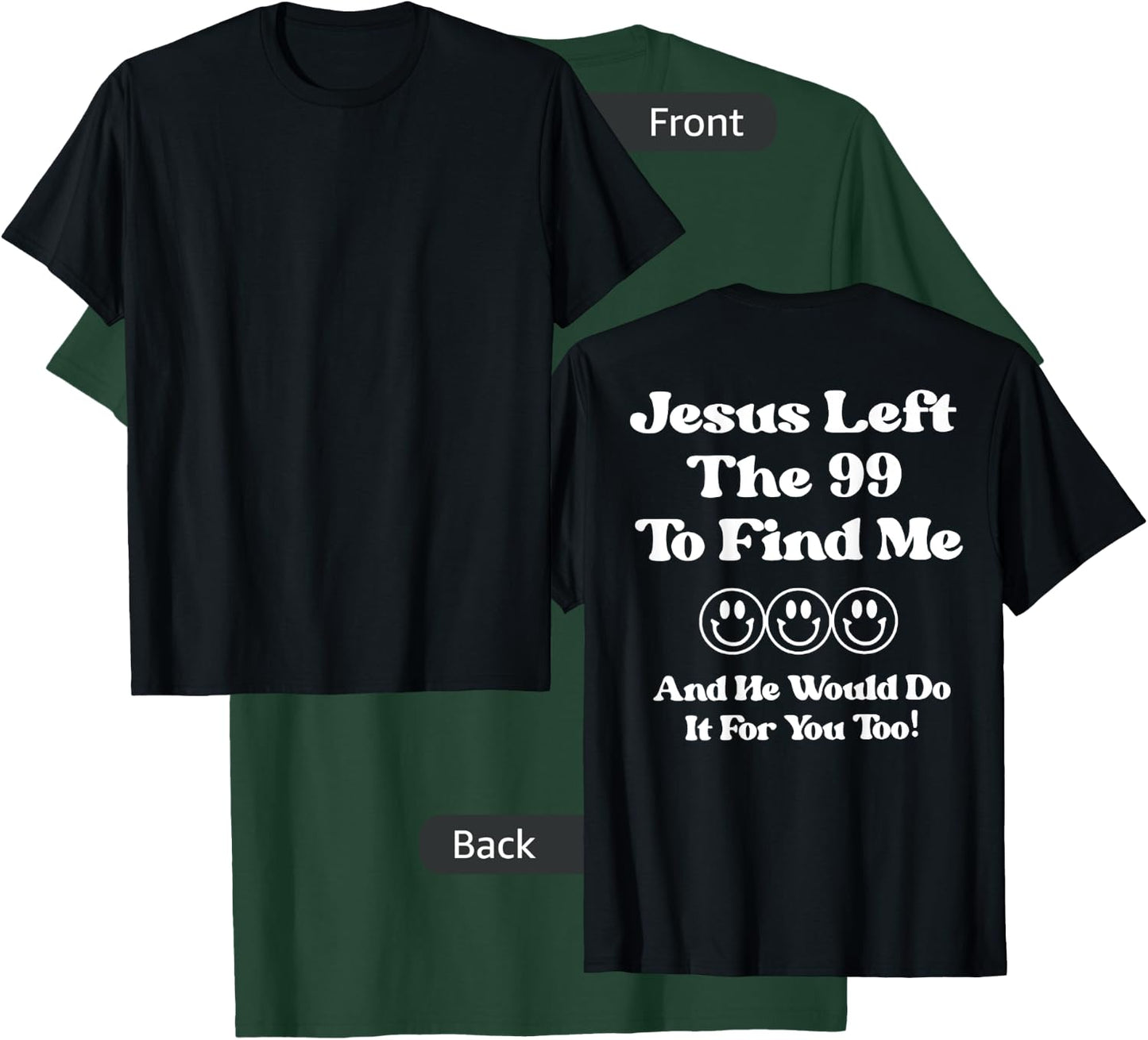 Jesus Left The 99 To Find Me And He Would Do It (on back) T-Shirt - T-Shirt | Forest