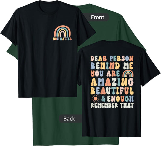 You Matter Dear Person Behind Me You Are Amazing Beautiful T-Shirt - T-Shirt | Forest