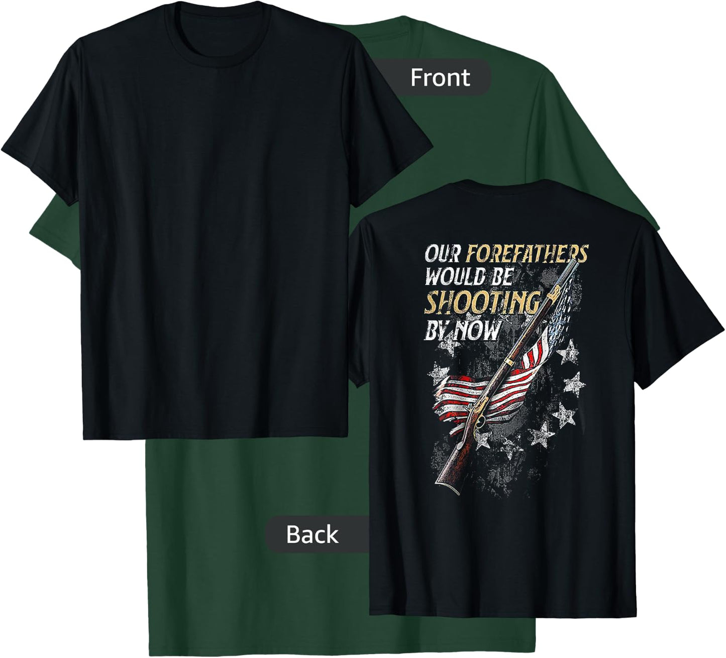 Our Forefathers Would Be Shooting by Now (on back) T-Shirt - T-Shirt | Forest