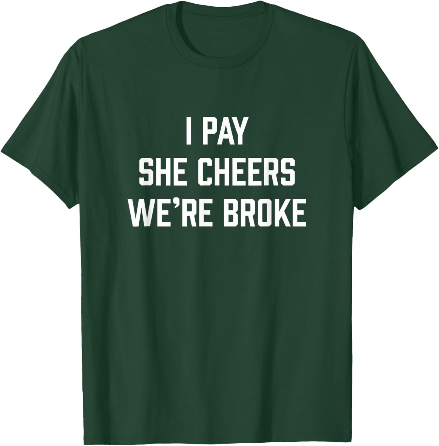 I Pay She Cheers We're Broke Funny Cheer Dad T-Shirt - T-Shirt | Forest