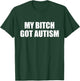 My Bitch Got Autism Funny Saying Meme T-Shirt - T-Shirt | Forest