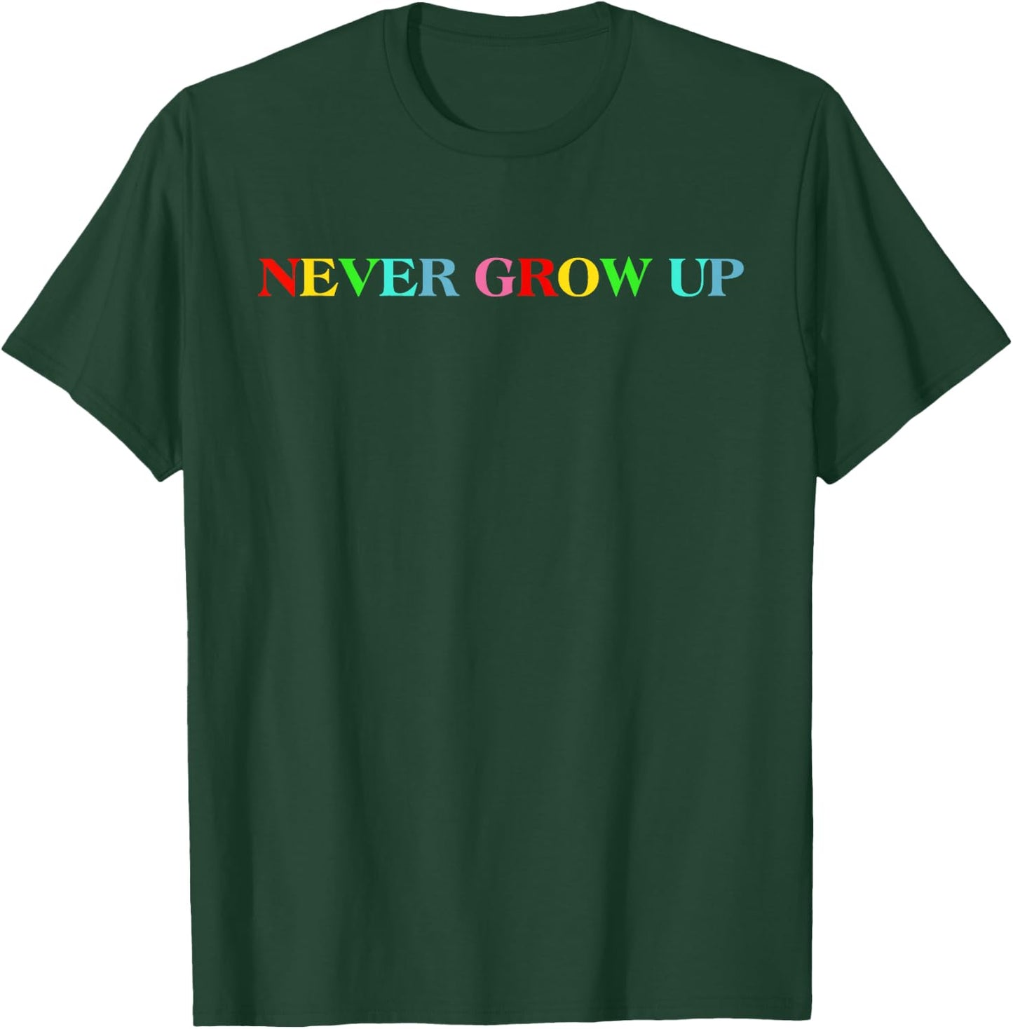 Never Grow Up Funny Colorful Saying T-Shirt - T-Shirt | Forest