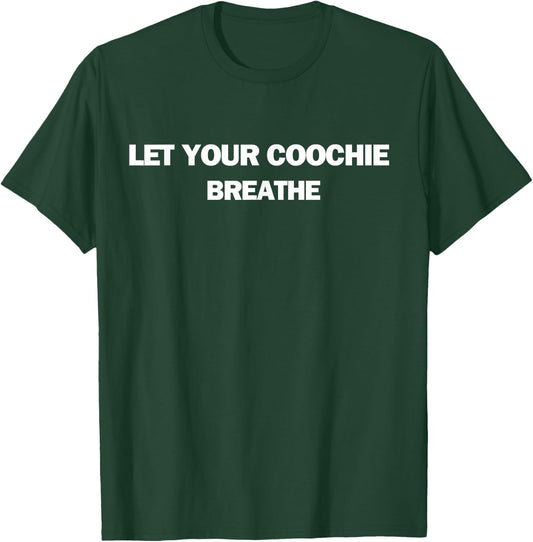 Let Your Coochie Breathe T-Shirt - T-Shirt | Forest