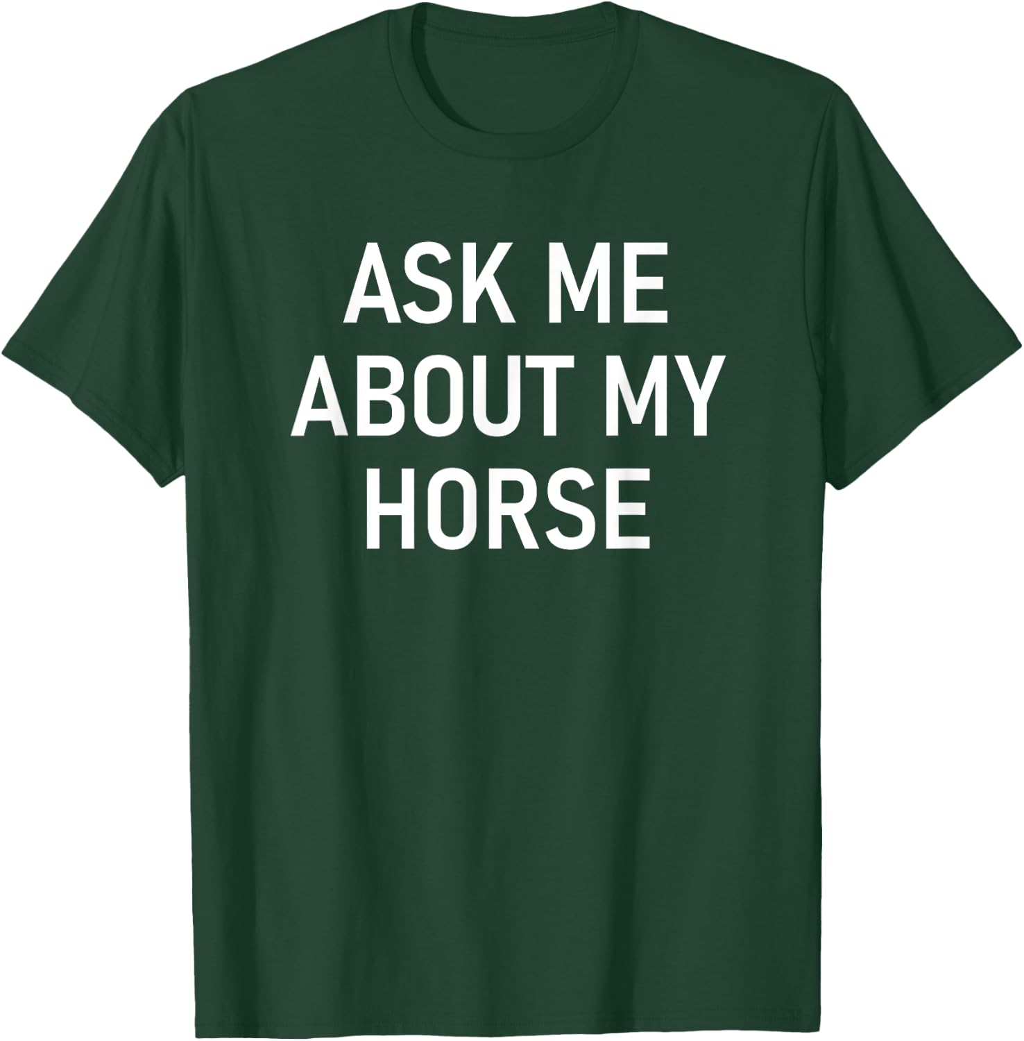 Ask Me About My Horse, Funny, Jokes, Sarcastic T-Shirt - T-Shirt | Forest