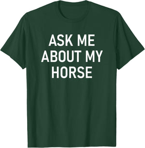 Ask Me About My Horse, Funny, Jokes, Sarcastic T-Shirt - T-Shirt | Forest