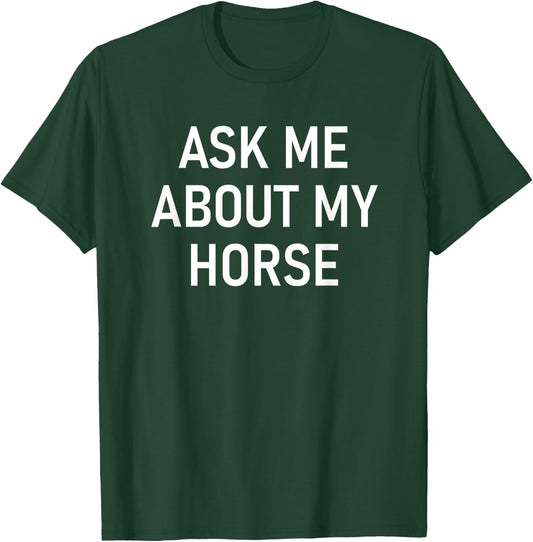 Ask Me About My Horse, Funny, Jokes, Sarcastic T-Shirt - T-Shirt | Forest