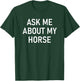 Ask Me About My Horse, Funny, Jokes, Sarcastic T-Shirt - T-Shirt | Forest