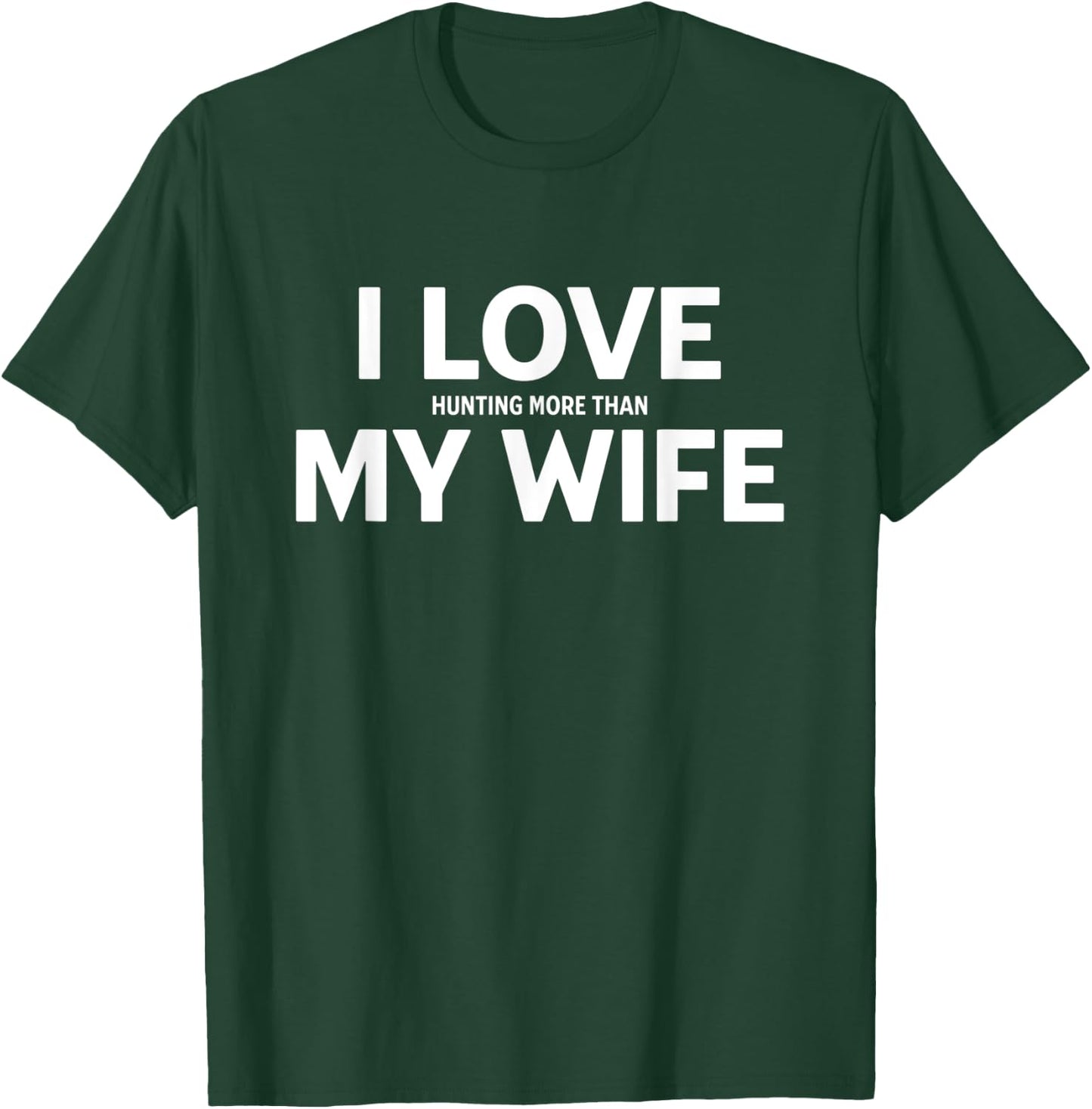 I Love Hunting More Than My Wife T-Shirt - T-Shirt | Forest