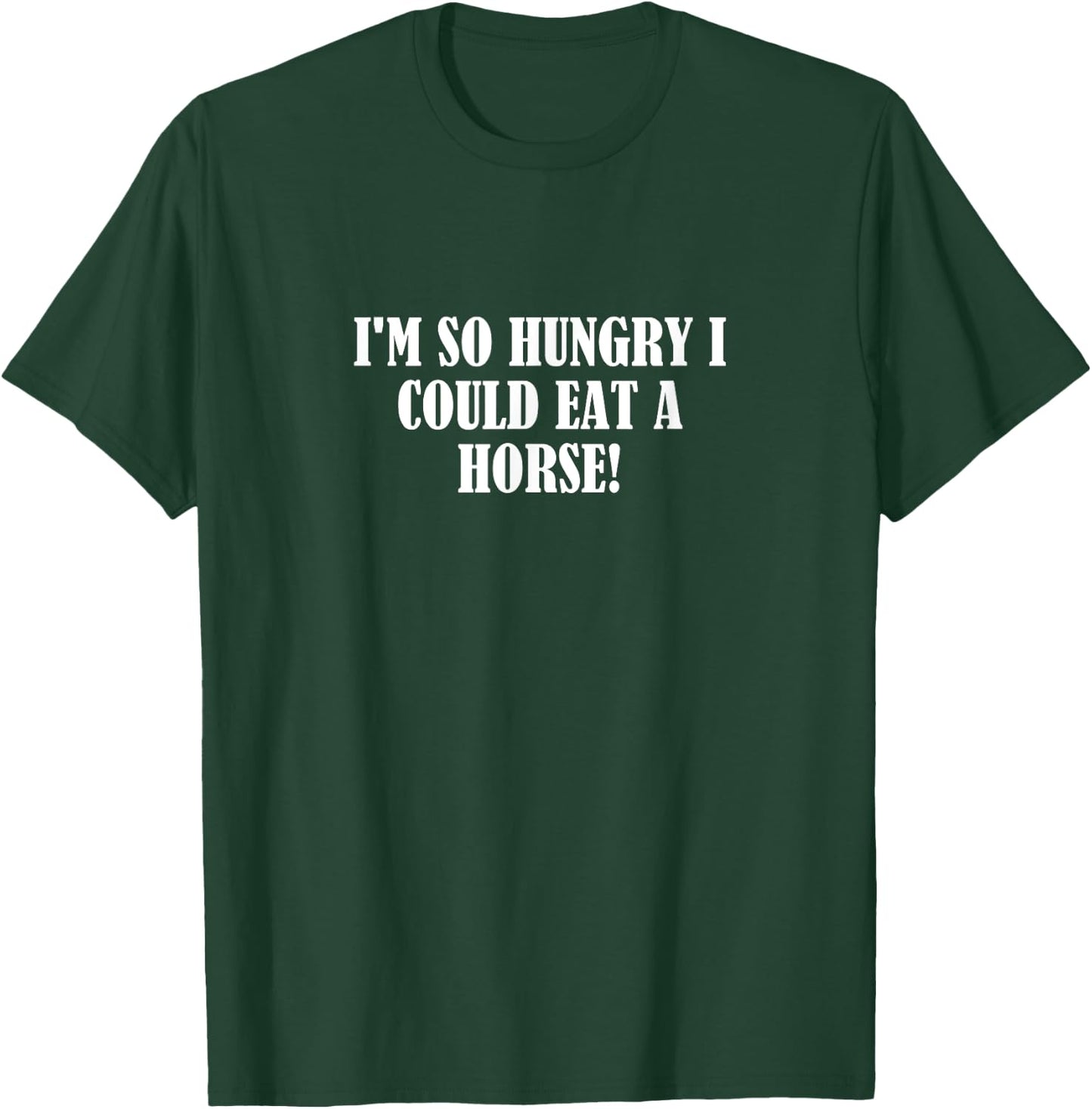 I'm so hungry I could eat a horse! T-Shirt - T-Shirt | Forest